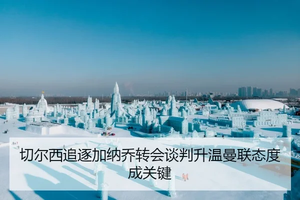 切尔西追逐加纳乔转会谈判升温曼联态度成关键
