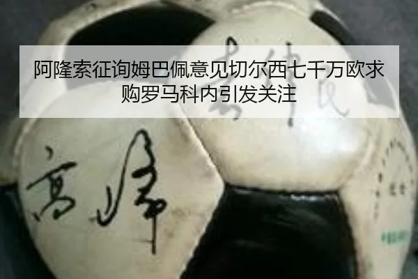 阿隆索征询姆巴佩意见切尔西七千万欧求购罗马科内引发关注